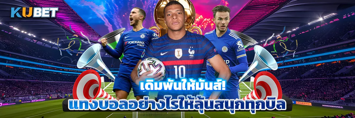 เดิมพันให้มันส์! แทงบอลอย่างไรให้ลุ้นสนุกทุกบิล